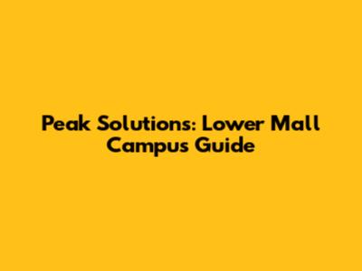 Peak Solutions: Lower Mall Campus Guide