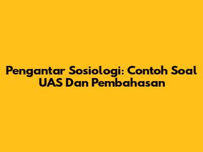 Pengantar Sosiologi: Contoh Soal UAS Dan Pembahasan