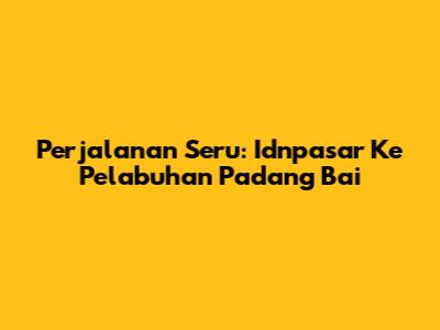 Perjalanan Seru: Idnpasar Ke Pelabuhan Padang Bai