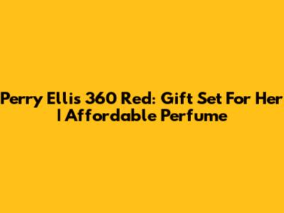 Perry Ellis 360 Red: Gift Set For Her | Affordable Perfume