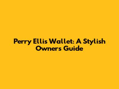 Perry Ellis Wallet: A Stylish Owner's Guide