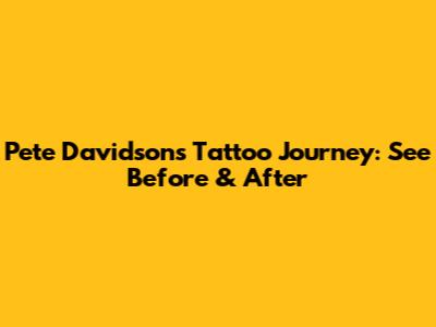 Pete Davidson's Tattoo Journey: See Before & After