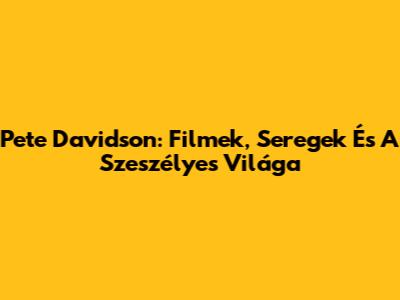 Pete Davidson: Filmek, Seregek És A Szeszélyes Világa