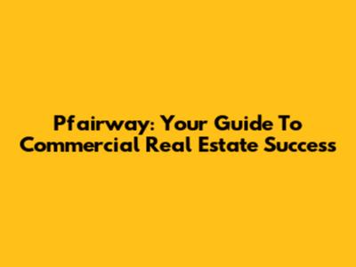 Pfairway: Your Guide To Commercial Real Estate Success