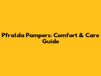 Pfralda Pampers: Comfort & Care Guide