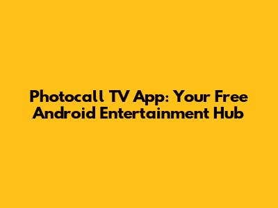 Photocall TV App: Your Free Android Entertainment Hub