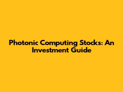 Photonic Computing Stocks: An Investment Guide