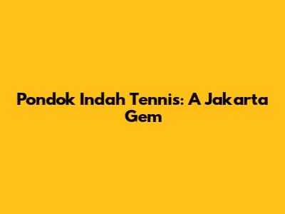 Pondok Indah Tennis: A Jakarta Gem