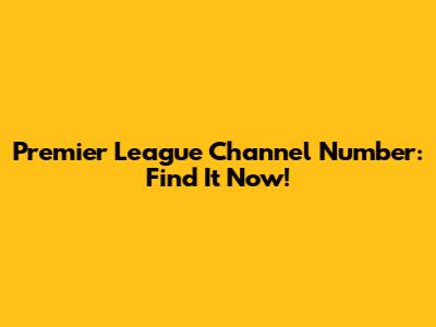 Premier League Channel Number: Find It Now!
