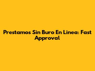 Prestamos Sin Buro En Linea: Fast Approval