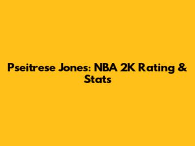 Pseitrese Jones: NBA 2K Rating & Stats