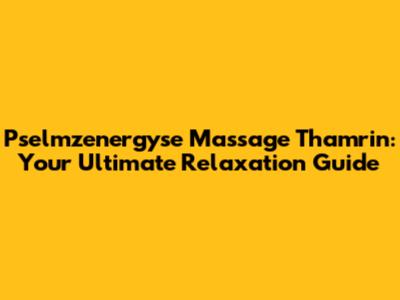 Pselmzenergyse Massage Thamrin: Your Ultimate Relaxation Guide