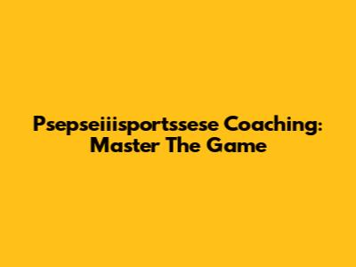 Psepseiiisportssese Coaching: Master The Game