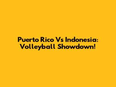 Puerto Rico Vs Indonesia: Volleyball Showdown!