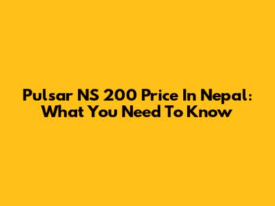 Pulsar NS 200 Price In Nepal: What You Need To Know