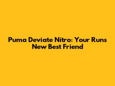 Puma Deviate Nitro: Your Run's New Best Friend