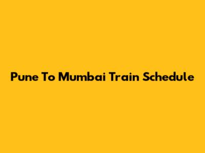 Pune To Mumbai Train Schedule