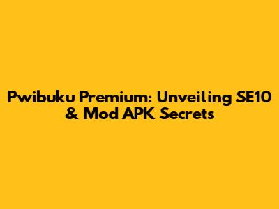 Pwibuku Premium: Unveiling SE10 & Mod APK Secrets
