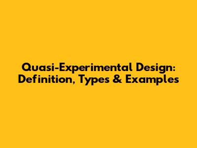 Quasi-Experimental Design: Definition, Types & Examples
