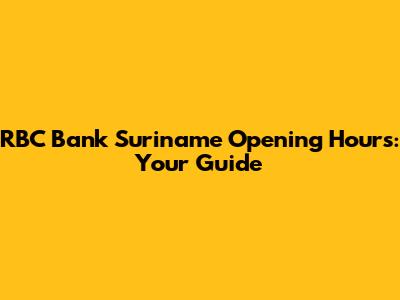 RBC Bank Suriname Opening Hours: Your Guide