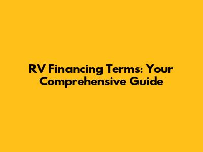 RV Financing Terms: Your Comprehensive Guide