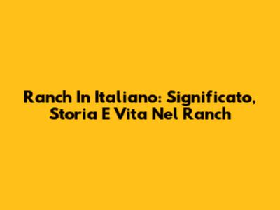 Ranch In Italiano: Significato, Storia E Vita Nel Ranch