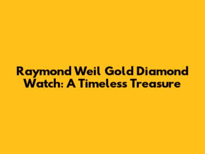 Raymond Weil Gold Diamond Watch: A Timeless Treasure