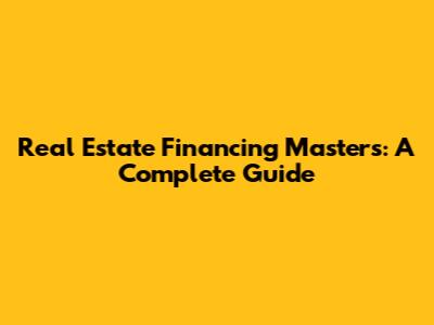 Real Estate Financing Masters: A Complete Guide