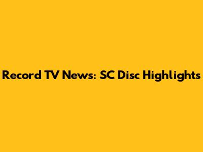 Record TV News: SC Disc Highlights