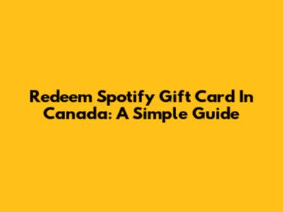 Redeem Spotify Gift Card In Canada: A Simple Guide