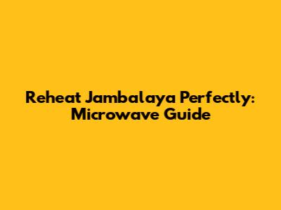Reheat Jambalaya Perfectly: Microwave Guide