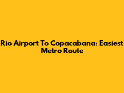 Rio Airport To Copacabana: Easiest Metro Route