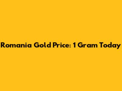 Romania Gold Price: 1 Gram Today