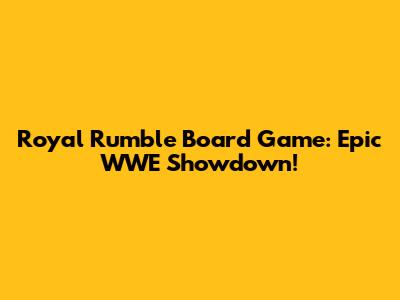 Royal Rumble Board Game: Epic WWE Showdown!