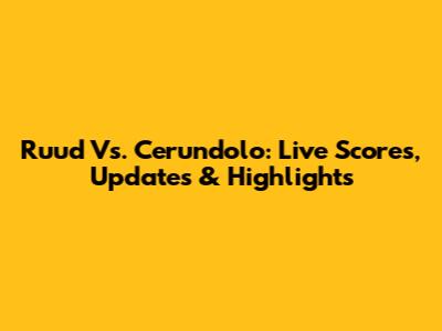 Ruud Vs. Cerundolo: Live Scores, Updates & Highlights