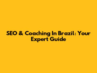 SEO & Coaching In Brazil: Your Expert Guide