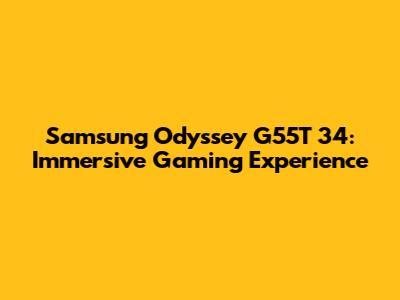 Samsung Odyssey G55T 34: Immersive Gaming Experience