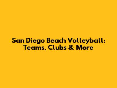 San Diego Beach Volleyball: Teams, Clubs & More