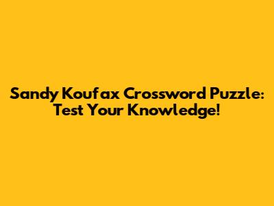 Sandy Koufax Crossword Puzzle: Test Your Knowledge!