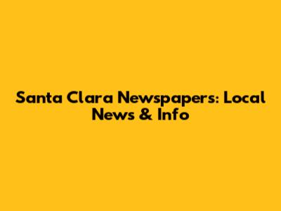 Santa Clara Newspapers: Local News & Info