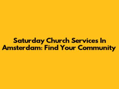 Saturday Church Services In Amsterdam: Find Your Community
