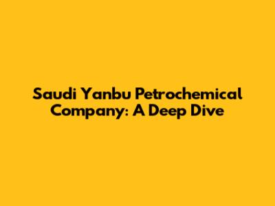 Saudi Yanbu Petrochemical Company: A Deep Dive