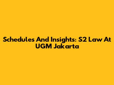 Schedules And Insights: S2 Law At UGM Jakarta