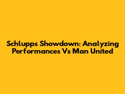 Schlupp's Showdown: Analyzing Performances Vs Man United