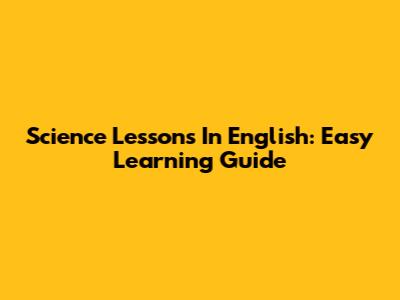 Science Lessons In English: Easy Learning Guide