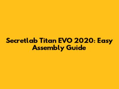 Secretlab Titan EVO 2020: Easy Assembly Guide