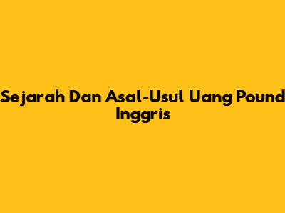 Sejarah Dan Asal-Usul Uang Pound Inggris