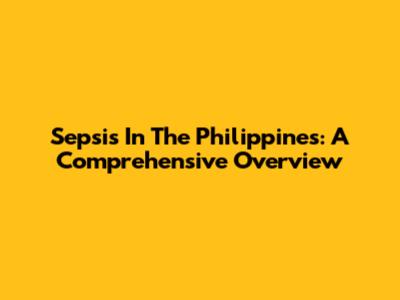 Sepsis In The Philippines: A Comprehensive Overview