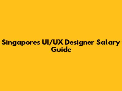Singapore's UI/UX Designer Salary Guide