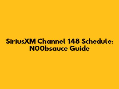 SiriusXM Channel 148 Schedule: N00bsauce Guide